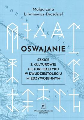 Okładka książki Oswajanie. Szkice z kulturowej historii Bałtyku w dwudziestoleciu międzywojennym