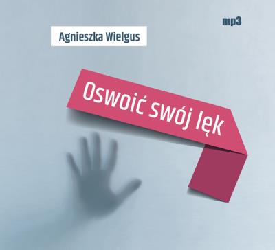 Oswoić swój lęk audiobook. Autor: Wielgus Agnieszka. SmakLiter.pl Okładka książki Oswoić swój lęk audiobook