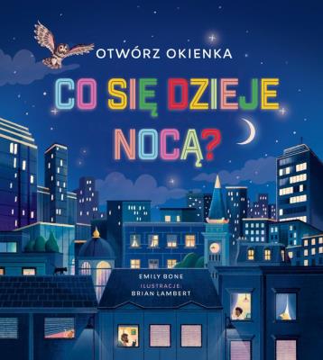 Otwórz okienka. Co się dzieje nocą?. Autor: Emily Bone. SmakLiter.pl Okładka książki Otwórz okienka. Co się dzieje nocą?