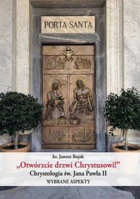 Otwórzcie drzwi Chrystusowi! Chrystologia św. Jana Pawła II. Wybrane aspekty. Autor: Bujak Janusz. SmakLiter.pl Okładka książki Otwórzcie drzwi Chrystusowi! Chrystologia św. Jana Pawła II. Wybrane aspekty