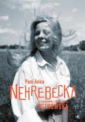 Pani Anka  Nehrebecka w rozmowie z Katarzyną Ostrowską. Autor: Anna Nehrebecka, Katarzyna Ostrowska. SmakLiter.pl Okładka książki Pani Anka  Nehrebecka w rozmowie z Katarzyną Ostrowską