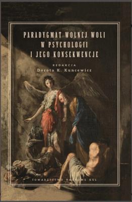 Okładka książki Paradygmat wolnej woli w psychologii i jego konsekwencje. Kuncewicz Dorota K. (red.)