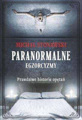 Okładka książki Paranormalne. Egzorcyzmy. Prawdziwe historie opętań