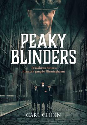 Okładka książki Peaky Blinders. Prawdziwa historia słynnych gangów Birminghamu