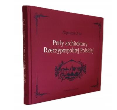 Perły architektury Rzeczypospolitej Polskiej. Autor: Napoleon Orda. SmakLiter.pl Okładka książki Perły architektury Rzeczypospolitej Polskiej