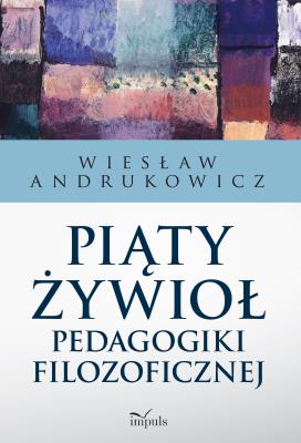 Okładka książki Piąty żywioł pedagogiki filozoficznej