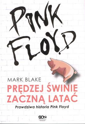 Pink Floyd. Prędziej świnie zaczną latać. Prawdziwahistoria Pink Floyd (wyd. 2022). Autor: Mark Blake. SmakLiter.pl Okładka książki Pink Floyd. Prędziej świnie zaczną latać. Prawdziwahistoria Pink Floyd (wyd. 2022)