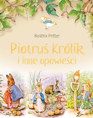 Piotruś Królik i inne opowieści. Autor: Potter Beatrix. SmakLiter.pl Okładka książki Piotruś Królik i inne opowieści