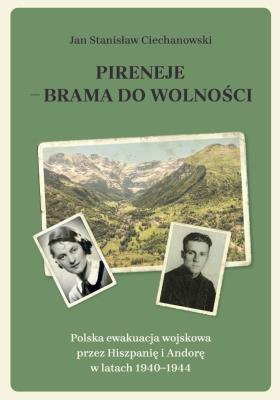 Pireneje – brama do wolności. Polska ewakuacja wojskowa przez Hiszpanię i Andorę w latach 1940–1944. Autor: Ciechanowski Jan Stanisław. SmakLiter.pl Okładka książki Pireneje – brama do wolności. Polska ewakuacja wojskowa przez Hiszpanię i Andorę w latach 1940–1944