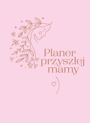 Planer przyszłej mamy. Autor: Opracowanie zbiorowe. SmakLiter.pl Okładka książki Planer przyszłej mamy