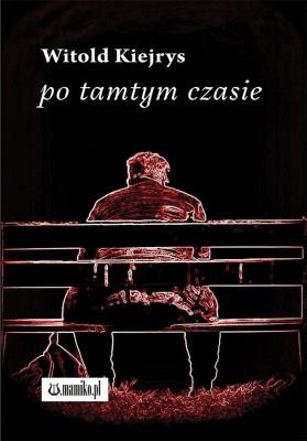 Po tamtym czasie. Autor: Kiejrys Witold. SmakLiter.pl Okładka książki Po tamtym czasie