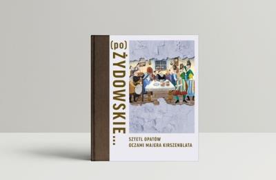 (po)Żydowskie.... Autor: Kirshenblatt-Gimblett Barbara, Koszarska-Szulc Justyna, Romik Natalia. SmakLiter.pl Okładka książki (po)Żydowskie...
