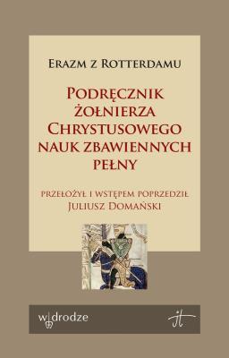 Podręcznik żołnierza Chrystusowego nauk zbawiennych pełny. Autor: Erazm z Rotterdamu. SmakLiter.pl Okładka książki Podręcznik żołnierza Chrystusowego nauk zbawiennych pełny