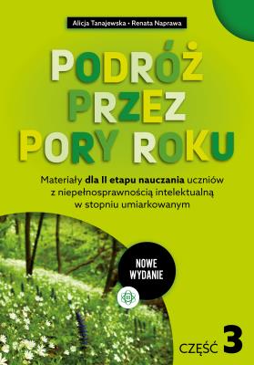 Podróż przez pory roku część 3 nowe wydanie Materiały dla II etapu nauczania uczniów z niepełnosprawnością intelektualną w stopniu umiarkowanym. Autor: Alicja Tanajewska, Naprawa Renata. SmakLiter.pl Okładka książki Podróż przez pory roku część 3 nowe wydanie Materiały dla II etapu nauczania uczniów z niepełnosprawnością intelektualną w stopniu umiarkowanym
