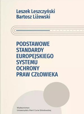 Podstawowe standardy europejskiego systemu ochrony praw człowieka. Autor: Leszek Leszczyński, Liżewski Bartosz. SmakLiter.pl Okładka książki Podstawowe standardy europejskiego systemu ochrony praw człowieka