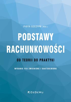 Podstawy rachunkowości - od teorii do praktyki (wydanie VIII) zmienione i uaktualnione. Autor: Piotr Szczypa (red.). SmakLiter.pl Okładka książki Podstawy rachunkowości - od teorii do praktyki (wydanie VIII) zmienione i uaktualnione