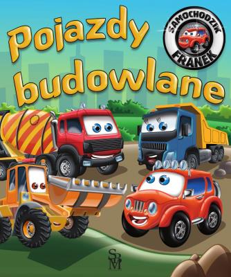 Pojazdy budowlane. Samochodzik Franek. Autor: Karolina Górska, Wojciech Górski. SmakLiter.pl Okładka książki Pojazdy budowlane. Samochodzik Franek