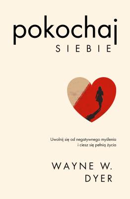 Pokochaj siebie. Uwolnij się od negatywnego myślenia i ciesz się pełnią życia. Kieruj swoim życiem. Autor: Wayne W. Dyer. SmakLiter.pl Okładka książki Pokochaj siebie. Uwolnij się od negatywnego myślenia i ciesz się pełnią życia. Kieruj swoim życiem