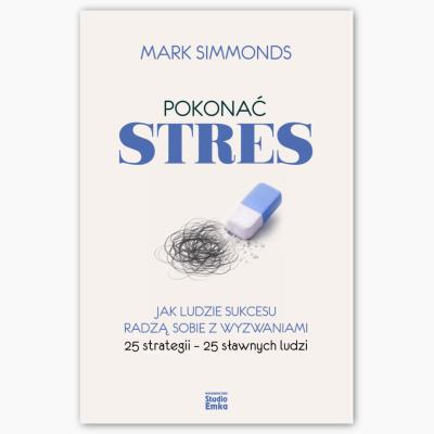Okładka książki Pokonać stres. Jak ludzie sukcesu radzą sobie z wyzwaniami. 25 strategii – 25 sławnych ludzi