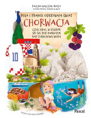 Okładka książki Pola i Franek odkrywają świat. Chorwacja, czyli kraj, w którym śpi się pod namiotem nad turkusową wodą