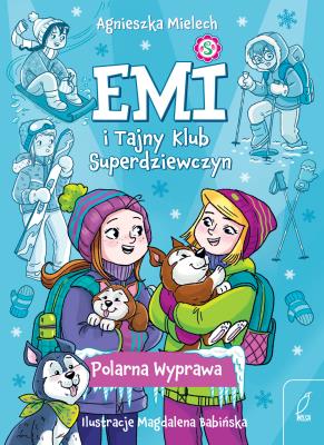 Polarna Wyprawa. Emi i Tajny Klub Superdziewczyn. Tom 10 wyd. 2025. Autor: Agnieszka Mielech. SmakLiter.pl Okładka książki Polarna Wyprawa. Emi i Tajny Klub Superdziewczyn. Tom 10 wyd. 2025