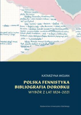 Polska fennistyka. Bibliografia dorobku 1824-2021. Autor: Wojan Katarzyna. SmakLiter.pl Okładka książki Polska fennistyka. Bibliografia dorobku 1824-2021