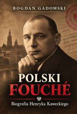 Okładka książki Polski Fouch. Biografia Henryka Kaweckiego