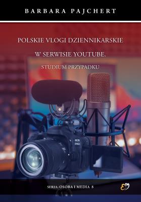 Okładka książki Polskie vlogi dziennikarskie w serwisie YouTube. Studium przypadku