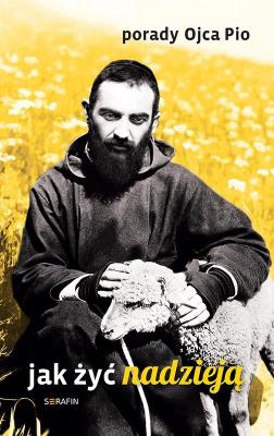 Porady Ojca Pio. Jak żyć nadzieją. Wydawca: Serafin. SmakLiter.pl Opakowanie Porady Ojca Pio. Jak żyć nadzieją