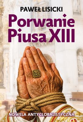 Okładka książki Porwanie Piusa XIII. Nowela antyglobalistyczna