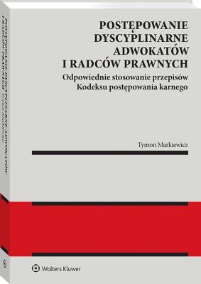 Postępowanie dyscyplinarne adwokatów i radców prawnych. Odpowiednie stosowanie przepisów k.p.k.. Autor: Tymon Markiewicz. SmakLiter.pl Okładka książki Postępowanie dyscyplinarne adwokatów i radców prawnych. Odpowiednie stosowanie przepisów k.p.k.