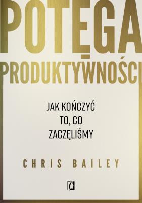 Okładka książki Potęga produktywności. Jak kończyć to, co zaczęliśmy
