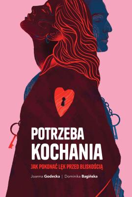 Potrzeba kochania. Jak pokonać lęk przed bliskością. Autor: Godecka Joanna, Dominika Bagińska. SmakLiter.pl Okładka książki Potrzeba kochania. Jak pokonać lęk przed bliskością