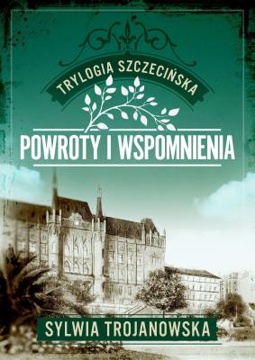 Powroty i wspomnienia. Trylogia szczecińska. Tom 3. Autor: Sylwia Trojanowska. SmakLiter.pl Okładka książki Powroty i wspomnienia. Trylogia szczecińska. Tom 3