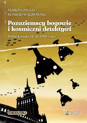Okładka książki Pozaziemscy bogowie i kosmiczni detektywi. Polski komiks SF do 1989 roku (oprawa twarda)