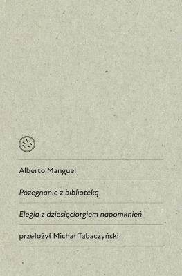 Pożegnanie z biblioteką. Elegia z dziesięciorgiem napomknień. Autor: Alberto Manguel. SmakLiter.pl Okładka książki Pożegnanie z biblioteką. Elegia z dziesięciorgiem napomknień