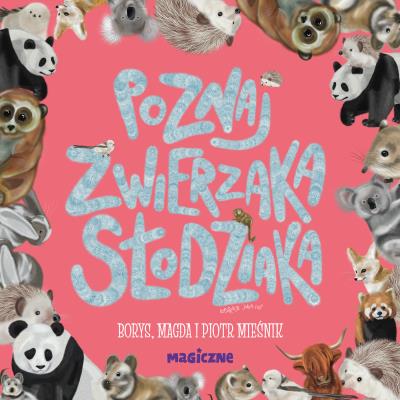 Poznaj zwierzaka słodziaka. Autor: Magda Mieśnik, Mieśnik Piotr. SmakLiter.pl Okładka książki Poznaj zwierzaka słodziaka