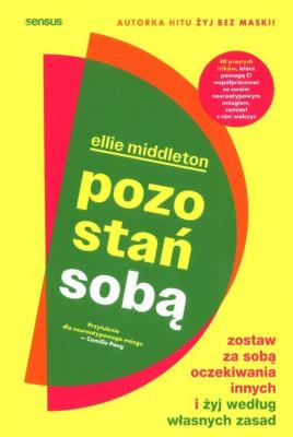 Pozostań sobą. Zostaw za sobą oczekiwania innych i żyj według własnych zasad. Autor: Middleton Ellie. SmakLiter.pl Okładka książki Pozostań sobą. Zostaw za sobą oczekiwania innych i żyj według własnych zasad
