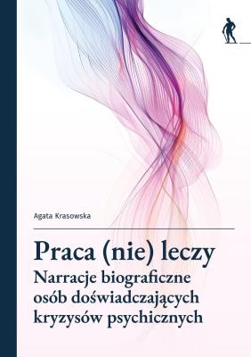 Okładka książki Praca (nie) leczy Narracje biograficzne osób...