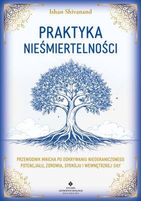 Okładka książki Praktyka nieśmiertelności. Przewodnik mnicha po odkrywaniu nieograniczonego potencjału, zdrowia, spokoju i wewnętrznej siły