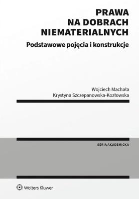 Prawa na dobrach niematerialnych Podstawowe pojęcia i konstrukcje. Autor: Machała Wojciech, Szczepanowska-Kozłowska Krystyna. SmakLiter.pl Okładka książki Prawa na dobrach niematerialnych Podstawowe pojęcia i konstrukcje