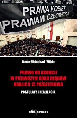 Prawo do aborcji w pierwszym roku rządów koalicji 15 października. Autor: Michalczuk-Wlizło Marta. SmakLiter.pl Okładka książki Prawo do aborcji w pierwszym roku rządów koalicji 15 października