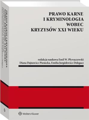 Prawo karne i kryminologia wobec kryzysów XXI w.. Autor: Pływaczewski Emil W., Jurgielewicz-Delegacz Emilia, Dajnowicz-Piesiecka Diana. SmakLiter.pl Okładka książki Prawo karne i kryminologia wobec kryzysów XXI w.
