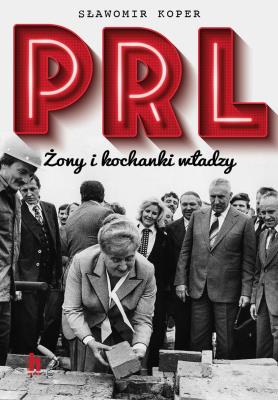 PRL. Żony i kochanki władzy wyd. 2022. Autor: Sławomir Koper. SmakLiter.pl Okładka książki PRL. Żony i kochanki władzy wyd. 2022