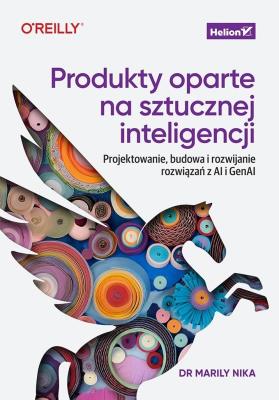 Okładka książki Produkty oparte na sztucznej inteligencji. Projektowanie, budowa i rozwijanie rozwiązań z AI i GenAI
