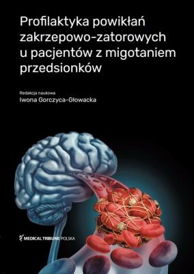 Profilaktyka powikłań zakrzepowo-zatorowych u pacjentów z migotaniem przedsionków. Autor: Gorczyca-Głowacka Iwona. SmakLiter.pl Okładka książki Profilaktyka powikłań zakrzepowo-zatorowych u pacjentów z migotaniem przedsionków