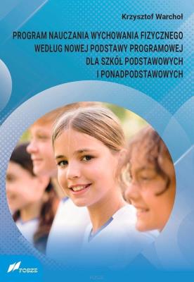 Program nauczania wychowania fizycznego według nowej podstawy programowej dla szkół podstawowych i ponadpodstawowych. Autor: Warchoł Krzysztof. SmakLiter.pl Okładka książki Program nauczania wychowania fizycznego według nowej podstawy programowej dla szkół podstawowych i ponadpodstawowych