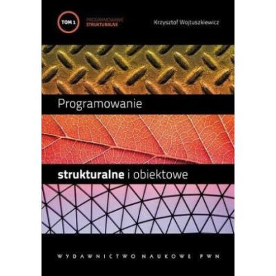 Programowanie strukturalne i obiektowe T.1. Autor: Wojtuszkiewicz Krzysztof. SmakLiter.pl Okładka książki Programowanie strukturalne i obiektowe T.1