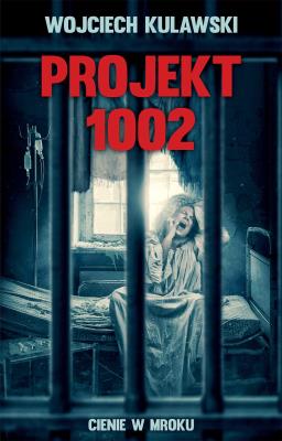 Projekt 1002. Cienie w mroku. Autor: Wojciech Kulawski. SmakLiter.pl Okładka książki Projekt 1002. Cienie w mroku