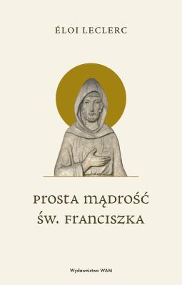 Okładka książki Prosta mądrość św. Franciszka